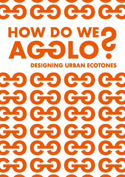 How do we AGGLO? Designing urban ecotones – An editorial project led by Benita Braun-Feldweg & Lisa Diedrich